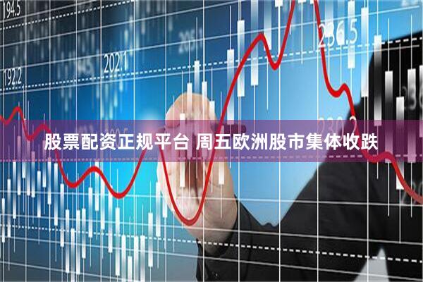 股票配资正规平台 周五欧洲股市集体收跌