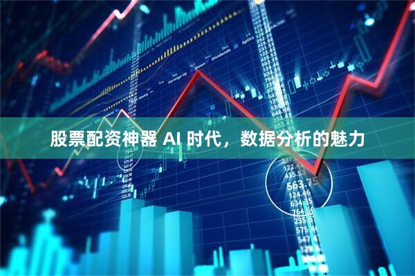 股票配资神器 AI 时代，数据分析的魅力