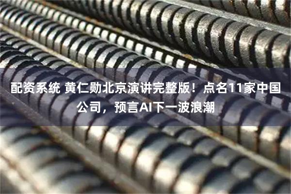 配资系统 黄仁勋北京演讲完整版！点名11家中国公司，预言AI下一波浪潮